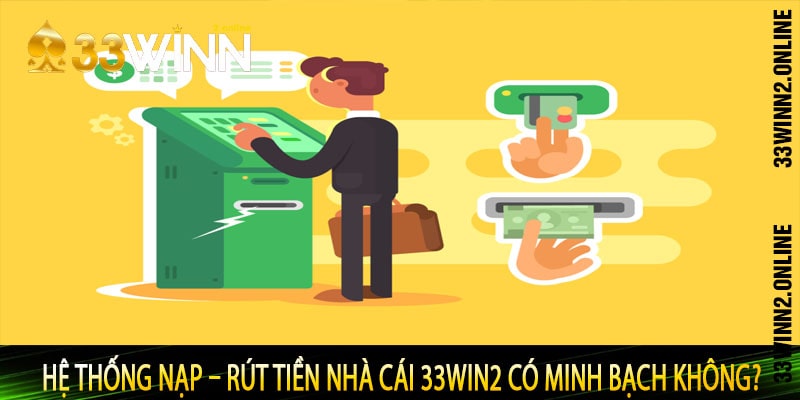 Hệ thống nạp – rút tiền nhà cái 33win2 có minh bạch không?