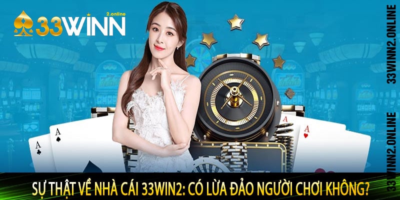 Sự Thật Về Nhà Cái 33WIN2: Có Lừa Đảo Người Chơi Không?